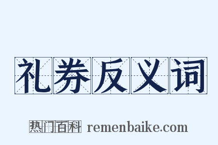 礼券反义词是什么意思的图片